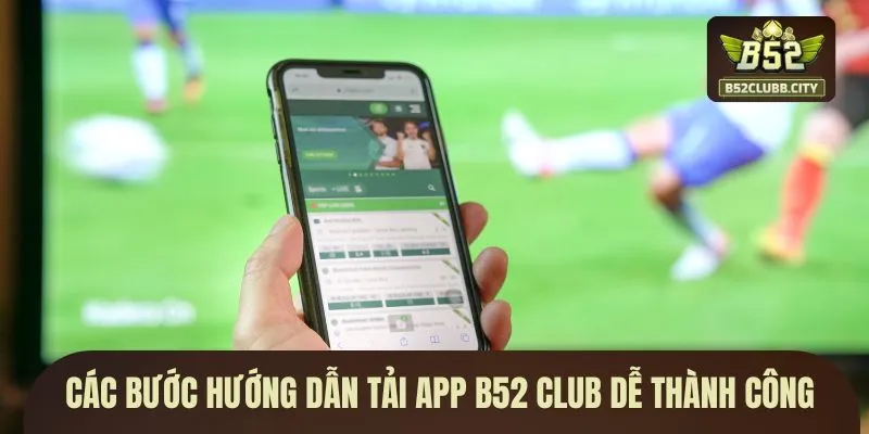 Các bước hướng dẫn tải app B52 CLUB dễ thành công Các bước hướng dẫn tải app B52 CLUB dễ thành công