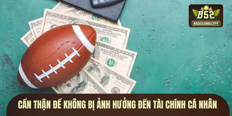 Cẩn thận để không bị ảnh hưởng đến tài chính cá nhân Cẩn thận để không bị ảnh hưởng đến tài chính cá nhân