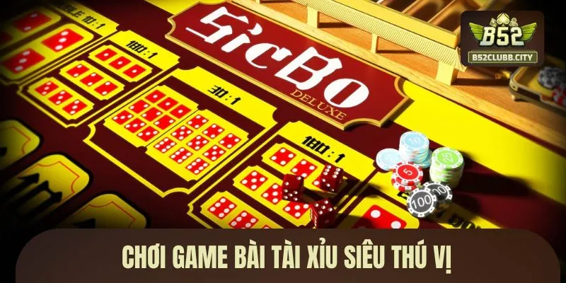 Chơi game bài tài xỉu siêu thú vị Chơi game bài tài xỉu siêu thú vị