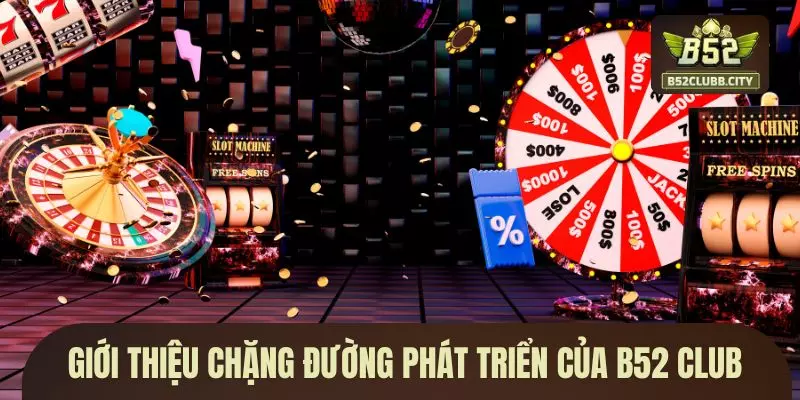 Giới thiệu chặng đường phát triển của B52 CLUB Giới thiệu chặng đường phát triển của B52 CLUB