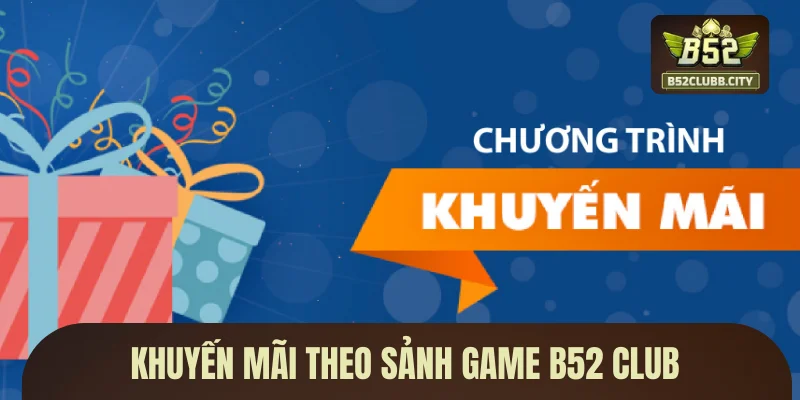 Khuyến mãi theo sảnh game B52 CLUB Khuyến mãi theo sảnh game B52 CLUB