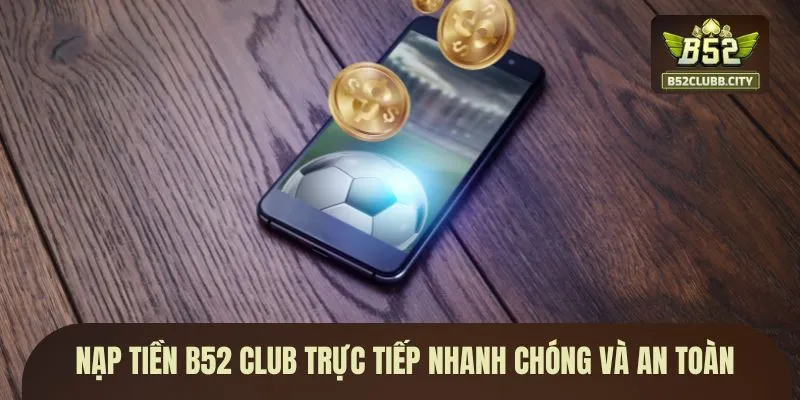 Nạp tiền B52 CLUB trực tiếp nhanh chóng và an toàn Nạp tiền B52 CLUB trực tiếp nhanh chóng và an toàn