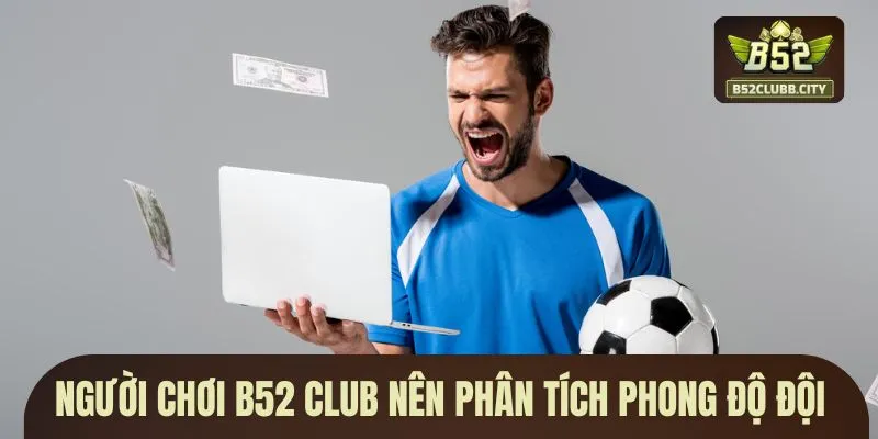 Người chơi của B52 CLUB nên phân tích phong độ đội bóng Người chơi của B52 CLUB nên phân tích phong độ đội bóng