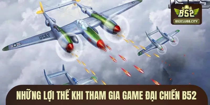 Những lợi thế khi tham gia game Đại Chiến B52 Những lợi thế khi tham gia game Đại Chiến B52