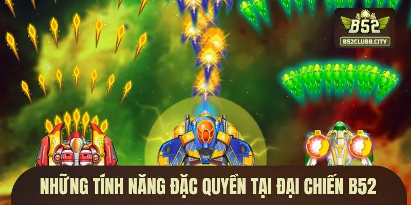 Những tính năng đặc quyền tại Đại Chiến B52 Những tính năng đặc quyền tại Đại Chiến B52