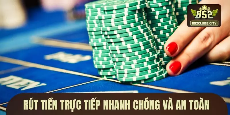Rút tiền trực tiếp nhanh chóng và an toàn Rút tiền trực tiếp nhanh chóng và an toàn