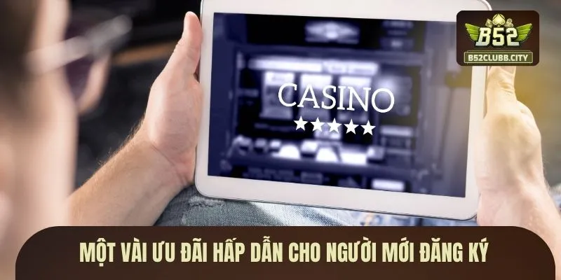 Một vài ưu đãi hấp dẫn cho người mới đăng ký Một vài ưu đãi hấp dẫn cho người mới đăng ký